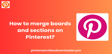 How to merge boards and sections on Pinterest?